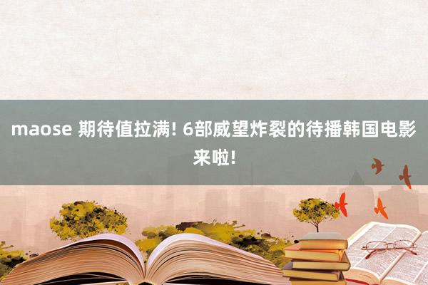 maose 期待值拉满! 6部威望炸裂的待播韩国电影来啦!